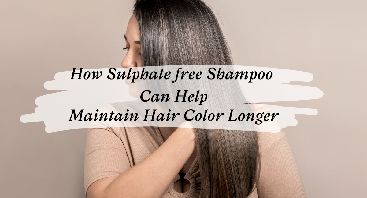 How Sulphate Free Shampoo Can Help Maintain Hair Color Longer