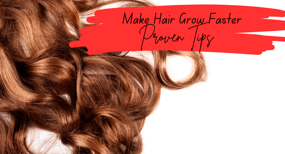 How to Make Your Hair Grow Faster: Proven Tips
